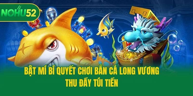 Bật mí bí quyết chơi bắn cá Long Vương thu đầy túi tiền